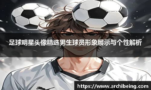 足球明星头像精选男生球员形象展示与个性解析